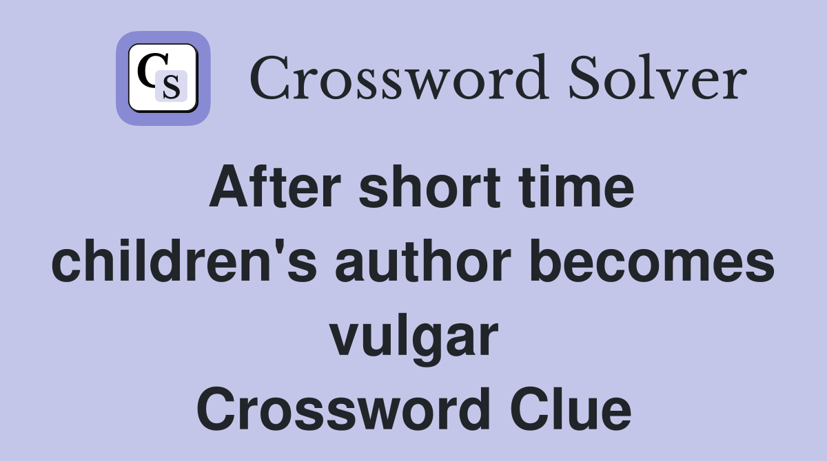 After short time children s author becomes vulgar Crossword Clue
